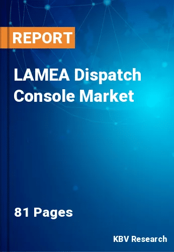 LAMEA Dispatch Console Market Size, Trends analysis by 2027